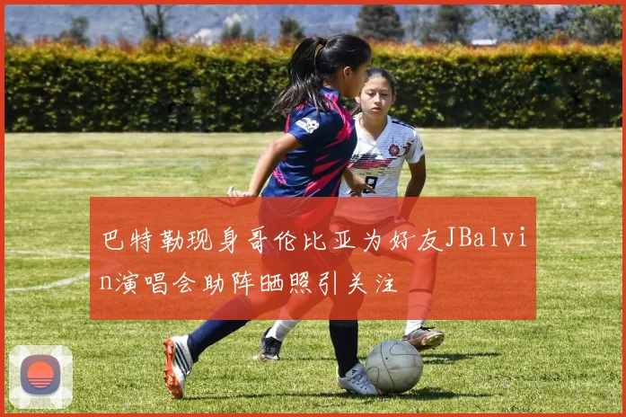 巴特勒现身哥伦比亚为好友JBalvin演唱会助阵晒照引关注